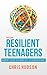Raising Resilient Teenagers: A Parent's Guide to Teenage Self-Esteem & Resilience