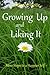 Growing Up And Liking It: More Steps to a Happier Self
