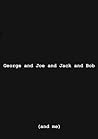 George and Joe and Jack and Bob (and Me) George and Joe and Jack and Bob (and Me)