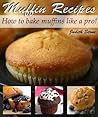 Muffin Recipes - How to Bake Muffins Like A Pro!