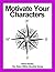 Motivate Your Characters! (The Story Within Booklet Series)
