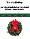 Wreaths Making: Learn About the Materials, Projects and Different Types of Wreaths