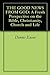 THE GOOD NEWS FROM GOD: A Fresh Perspective on the Bible, Christianity, Church and Life
