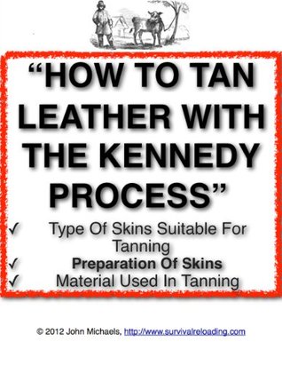How To Tan Leather With The Kennedy Process | The Art Of Tanning Leather (Kindle Edition)