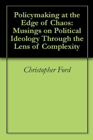 Policymaking at the Edge of Chaos: Musings on Political Ideology Through the Lens of Complexity (Kindle Edition)