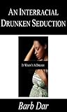 An Interracial Drunken Seduction: It Wasn't A Dream