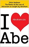 Abraham 101 - The basics of the Law of Attraction First Edition: The basics of the law of attraction as taught by Abraham and understood by me