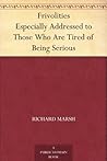 Frivolities Especially Addressed to Those Who Are Tired of Being Serious Frivolities Especially Addressed to Those Who Are Tired of Being Serious