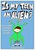 Is My Teen an Alien?!