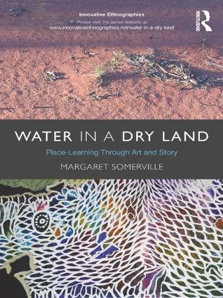 Water in a Dry Land: Place-Learning Through Art and Story (Innovative Ethnographies)