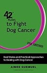 42 Rules to Fight Dog Cancer (2nd Edition) by Aimee Quemuel