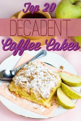 Decadent Coffee Cakes: Top 20 Coffee Cake Recipes (Kindle Edition)