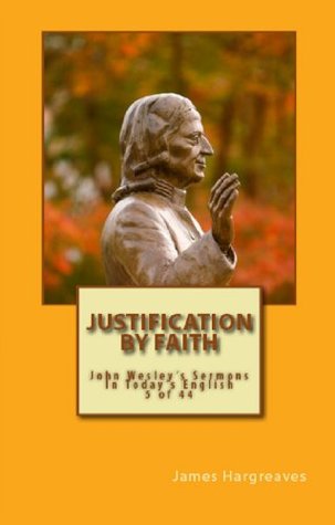 Justification By Faith: John Wesley's Sermon In Today's English (5 of 44) (John Wesley's Forty-Four Sermons in Today's English)