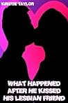 What Happened After He Kissed His Lesbian Friend What Happened After He Kissed His Lesbian Friend
