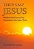 They Saw Jesus: Modern Day Face to Face Encounters with Jesus Christ: Fifty Modern Day Face to Face Encounters with God
