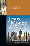 Jesus, Money and Work: Practices for Forming Christian Character Jesus, Money and Work: Practices for Forming Christian Character