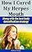 HOW I CURED MY HERPES MOUTH
