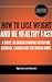 How To Lose Weight And Be Healthy Fast: A Guide To Understanding Nutrition, Exercise, Cardio And The Human Body (Holistic Lifestyle Coaching Improvement Series Book 4)