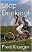 Stop Drinking and Get Fit! by Fred Krueger