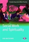 Social Work and Spirituality (Transforming Social Work Practice Series) Social Work and Spirituality (Transforming Social Work Practice Series)