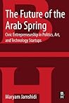 The Future of the Arab Spring: Civic Entrepreneurship in Politics, Art, and Technology Startups
