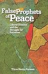 Book cover for The False Prophets of Peace: Liberal Zionism and the Struggle for Palestine