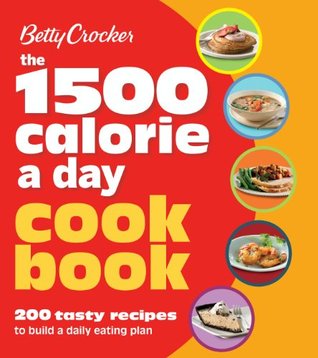 The 1500 Calorie a Day Cookbook: 200 Tasty Recipes to Build a Daily Eating Plan (Betty Crocker Cooking)