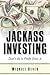 Jackass Investing: Don't do it. Profit from it.