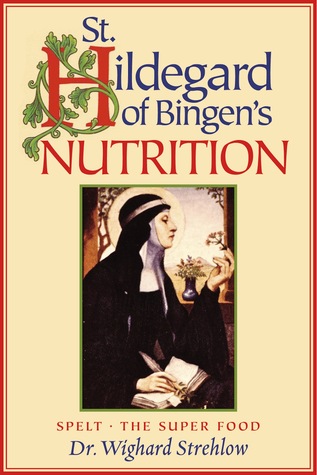 St. Hildegard of Bingen‘s Nutrition: Spelt - The Super Food (Hildegard of Bingen's nutrition Book 1)