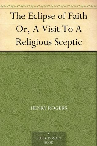 The Eclipse of Faith Or, A Visit To A Religious Sceptic (Kindle Edition)