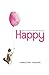 Happy: How To Have a Beautiful Life Now