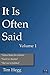 It Is Often Said Volume 1