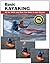 Basic Kayaking: All the Skills and Gear You Need to Get Started (How To Basics)