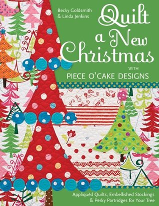Quilt a New Christmas with Piece O'Cake Designs: Appliquéd Quilts, Embellished Stockings & Perky Partridges for Your Tree (Kindle Edition)