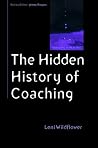 The Hidden History of Coaching (UK Higher Education OUP Humanities & Social Sciences Counselling and Psychotherapy) The Hidden History of Coaching (UK Higher Education OUP Humanities & Social Sciences Counselling and Psychotherapy)