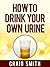 Urine Therapy - How To Drin...