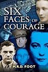 Six Faces of Courage by M.R.D. Foot