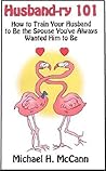 Husband-ry 101, How to Train Your Husband to Be the Spouse You've Always Wanted Him to Be