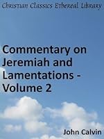 Commentary on Jeremiah and Lamentations - Volume 2 - Enhanced Version (Calvin's Commentaries)