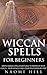 Wiccan Spells for beginners : Simple magic spells and rituals to improve your health, your wealth and your relationships fast