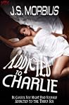 Addicted to Charlie by J.S. Morbius