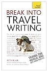 Break Into Travel Writing by Beth Blair Break Into Travel Writing by Beth Blair