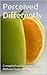 Perceived Differently