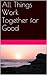 All Things Work Together for Good: lovers of God