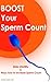 Boost Your Sperm Count (Male infertility & ways how to increase sperm count)