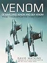 Venom: De Havilland Venom and Sea Venom: The Complete History Venom: De Havilland Venom and Sea Venom: The Complete History