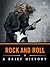 Rock and Roll: A Brief History