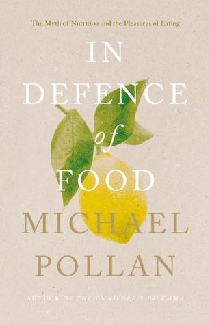 In Defence of Food: The Myth of Nutrition and the Pleasures of Eating