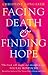 Facing Death And Finding Hope by Christine Longaker