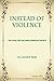 Instead of Violence